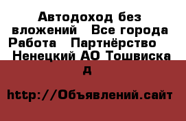 Автодоход без вложений - Все города Работа » Партнёрство   . Ненецкий АО,Тошвиска д.